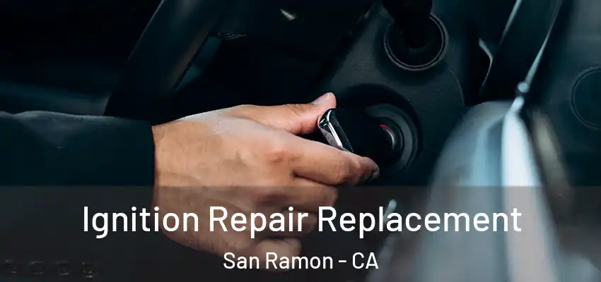  Ignition Repair Replacement San Ramon - CA